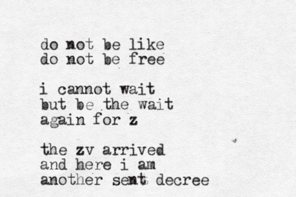 do not be like do not be free i can not wait but be the wait again for z the zv arrived and here i am another sent decree