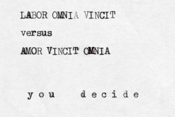 LABOR OMNIA VINCIT versus AMOR VINCIT OMNIA y o u d e c i d e 