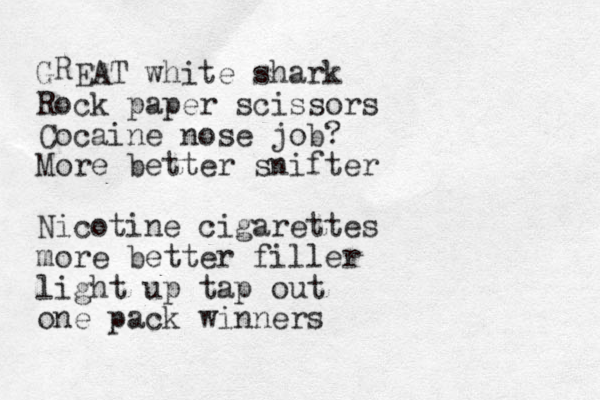 R G EAT white shark Rock paper scissors Cocaine nose job? More better snifter Nicotine cigarettes more better filler light up tap out one pack winners 