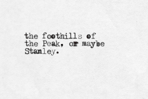 the foothills of the Peak. , or maybe Stanley. 