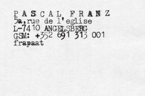 P A S C A L F R A N Z 5a, rue de l' eglise L-7410 ANGELSBERG GSM: +352 691 313 001 frapa at 