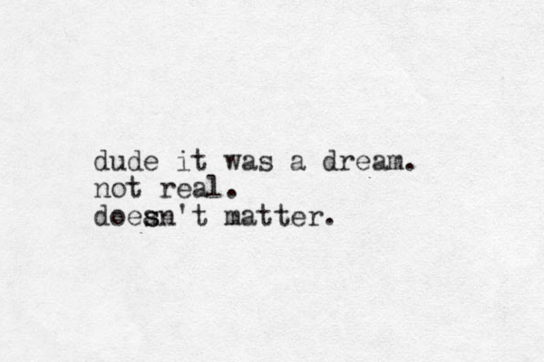 dude it was a dream. not real. doean't matter. s s 