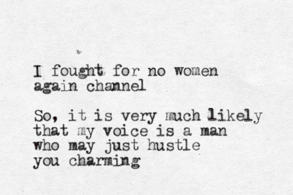 I fought for no women again channel So, it is very much likely that my voice is a man who may just hustle you charming
