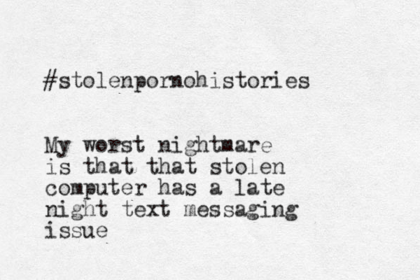 #stolenpornohistories My worst nightmare is that that stolen computer has a late night text messaging issue