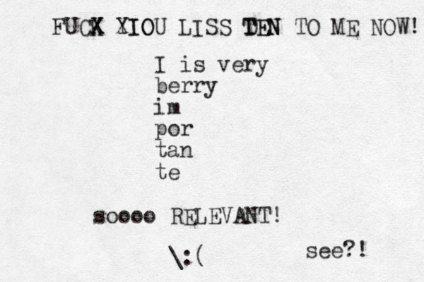 I is very berry im por tan te soooo RELEVANT! \:( FUCK X X X YIO XIOU LISS DEN T TEN TO ME NOW!! see?! 