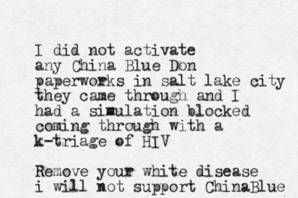 I did not activate any China Blue Don paperworks in salt lake city they came through and I had a simulation blocked coming through with a k-triage of HIV Remove your white disease i will not support ChinaBlue 