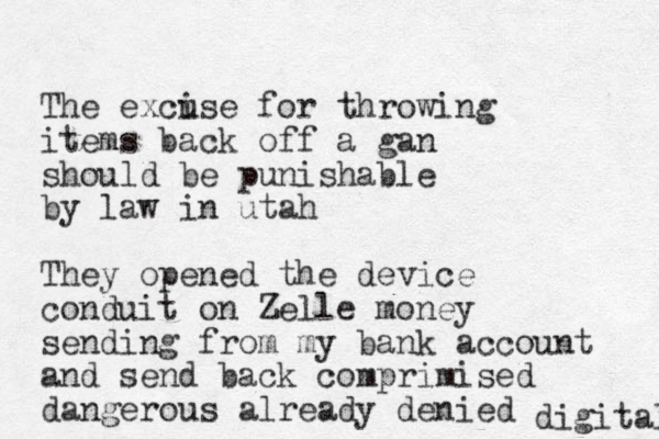The exci use for throwing items back off a gan should be punishable by law in utah They opened the device conduit on Zelle money sending from my bank account and send back comprimised dangerous already denied digital 