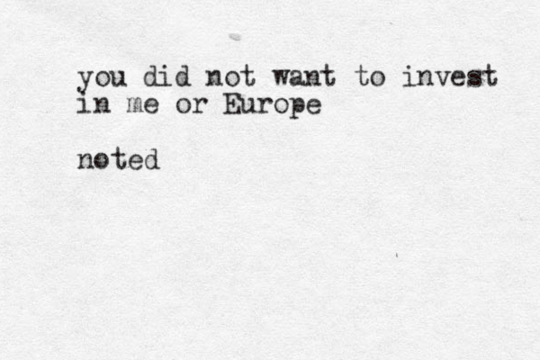 you did not want to invest in me or Europe noted 
