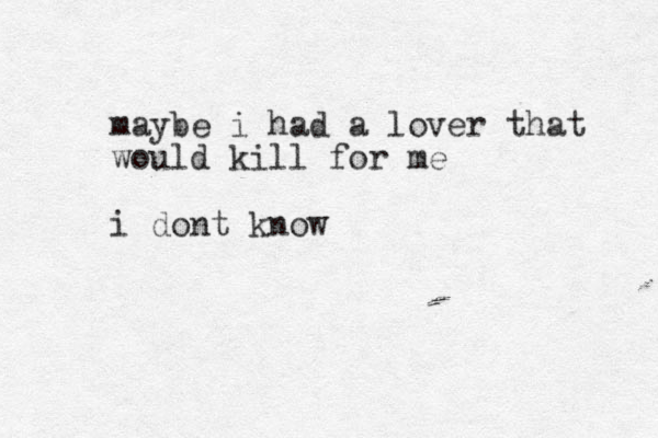 maybe i had a lover that would kill for me i dont know