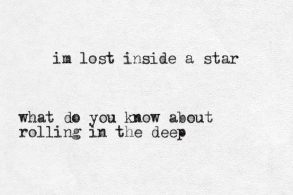 im lost inside a star what do you know about rolling in the deep