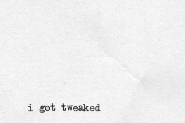 i got tweaked