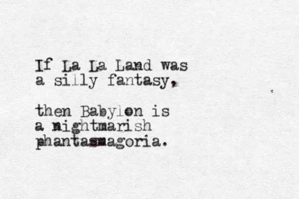 If La La Land was a silly fantasy, then Babylon is a nightmarish phantasmagoria. 