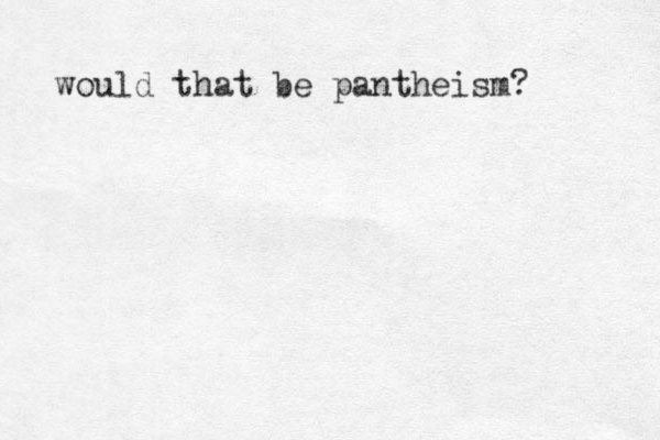 would that be pantheism? 