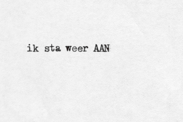 ik sta weer AAN A