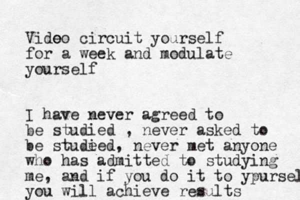 Vido eo circuit yourself for a week and modulate yourself I have never agreed to be studied , never asked to be stude ied, never met anyone who has admitted to studying me, and if you do it to ypurself you will achieve results