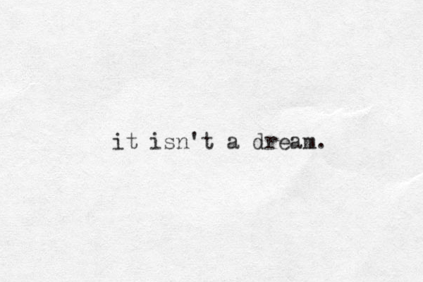 it isn't a dream. 