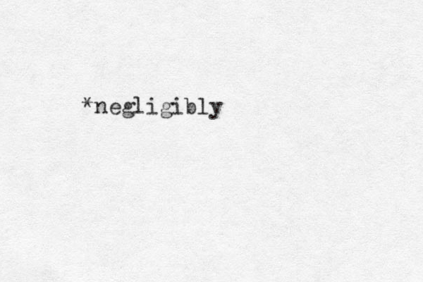 *negligibly