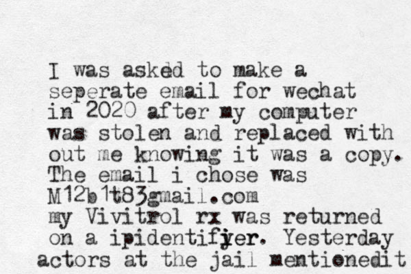 I was askd ed to make a seperate email for wechat in 2020 after my computer was stolen and replaced with out me knowing it was a copy. The email i chose was M12b1t83 gmail.com my Vivitrol rx was returned on a ipidentifyer i i ier. Yesterday actors at the jail mentionedit 