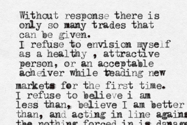 Without response there is only so many trades that can be given. I refuse to envision myself as a healthy , attractive person, or an acceptable acheiver while teading new r markets for the first time. I refuse to believe i am less than, believe I am better than, and acting in line against tbe nothing forced in is danage 