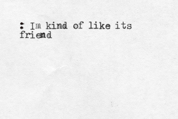 : Im kind of like its friend 