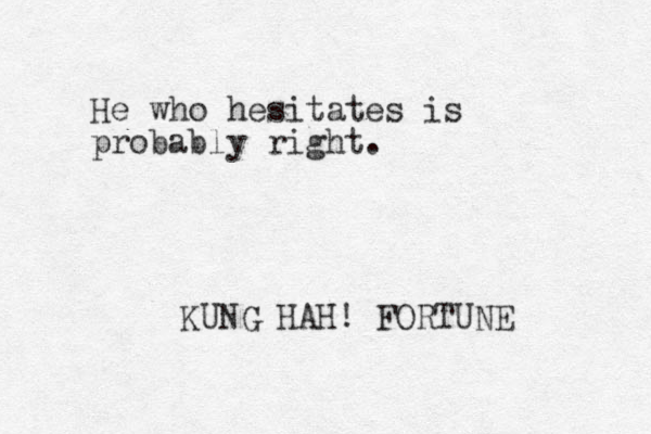 He who hesitates is probably right. KUNG HAH! FORTUNE 