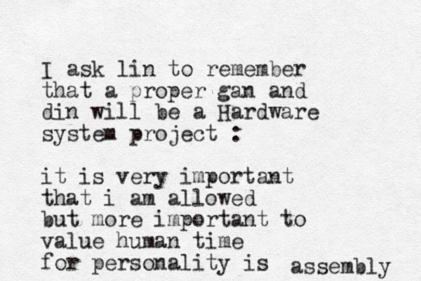 I ask lin to remember that a proper gan and din will be a Hardware system project : it is very important that i am allowed but more important to value human time for personality is assembly 
