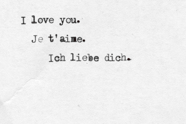 I love you. Je t'aime. Ich liebe dich.