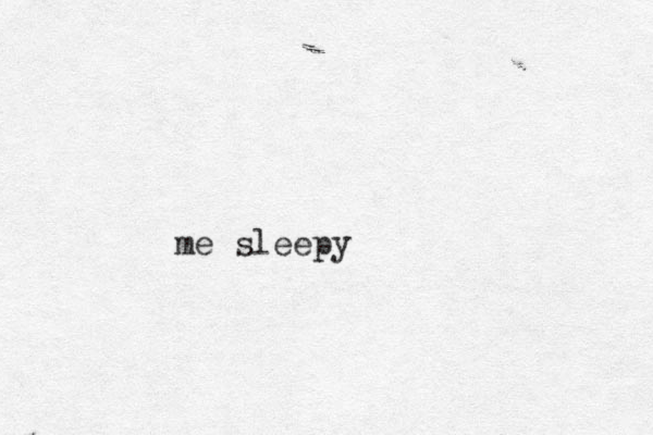 me sleepy