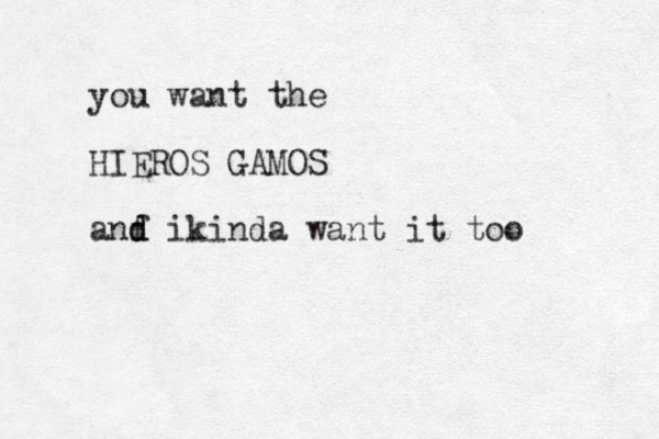 you want the HIEROS GAMOS anf d d ikinda want it too