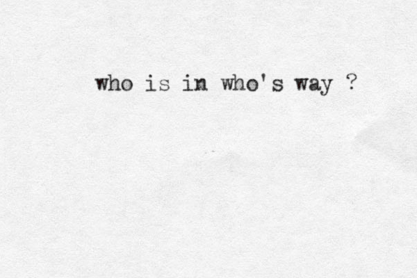 who is in who's way ? 