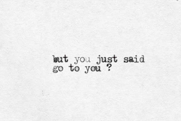 but you just said go to you ?