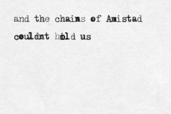 and the chains of Amistad couldnt hil o old us