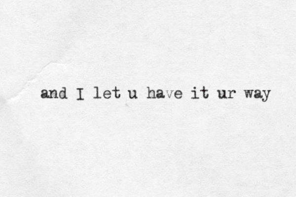 and I let u have it ur way 