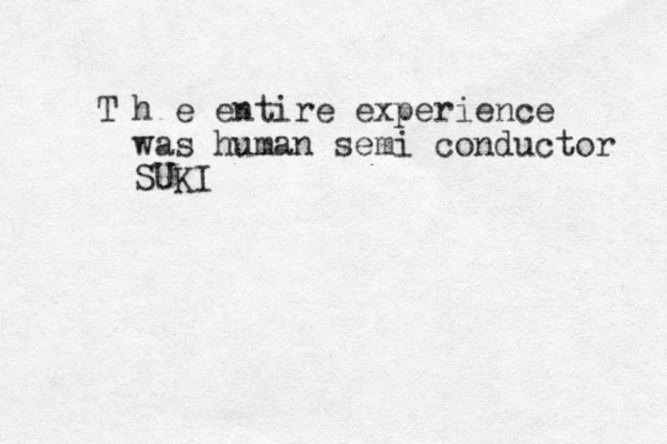 T h e entire experience was human semi conductor SUKI 