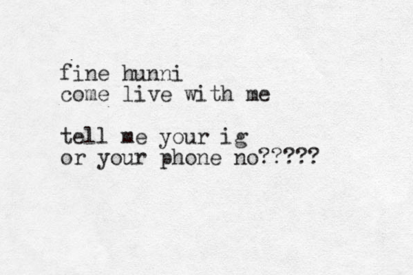 fine hunni come live with me tell me your ig or your phone no?????