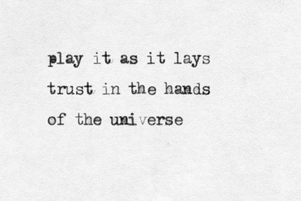 play it as it lays trust in the hands of the universe