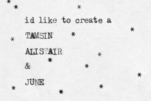 id like to create a TAMSIN ALISTAIR & JUNE * * * * * * * * * * * * * 