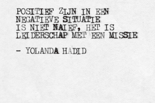 POSITIEF ZIJN IN EEN NEGATIEVE SITUATIE IS NIET NAIEF, HET IS LEIDERSCHAP MET EEN MISSIE - YOLANDA HADID