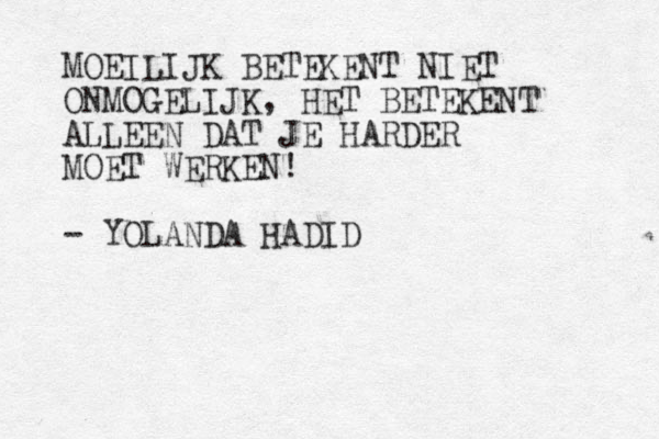MOEILIJK BETEKENT NIET ONMOGELIJK, HET BETEKENT ALLEEN DAT JE HARDER MOET WERKEN! - YOLANDA HADID
