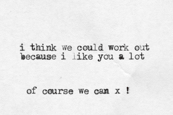 i think we could work out because i like you a lot of course we can x !