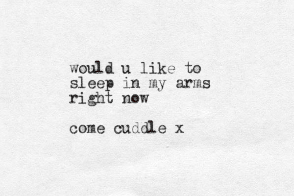 would u like to sleep in my arms right now come cuddle x