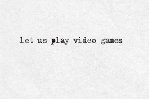 let us play video games 