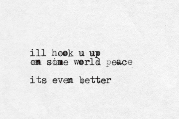 ill hook u up on si ome world peace its even better