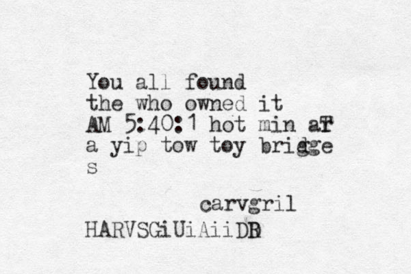 You all found the who owned it AM 5:40:1 hot min ar T a yip tow toy brig dge s HARVSGiUiAiiDD R carvgril 