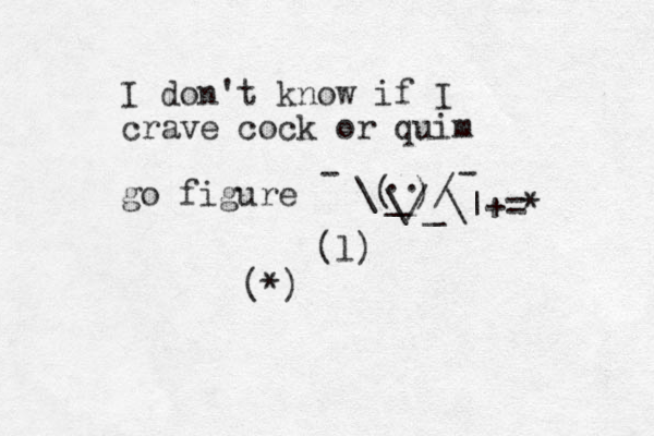 I don't know if I crave cock or quim go figure \( )/ - - .. _ \/ _\|+= * (*) ( l)
