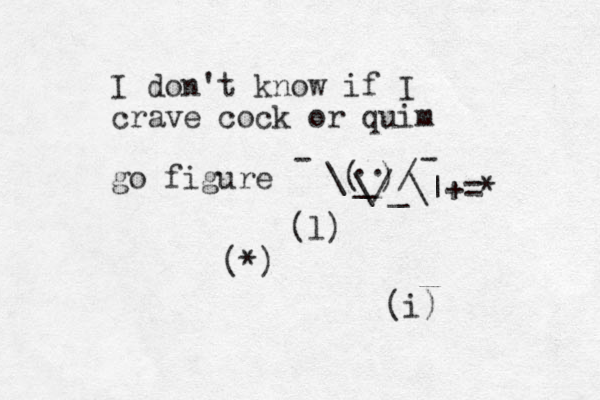 I don't know if I crave cock or quim go figure \( )/ - - .. _ \/ _\|+= * (*) ( l) (i)