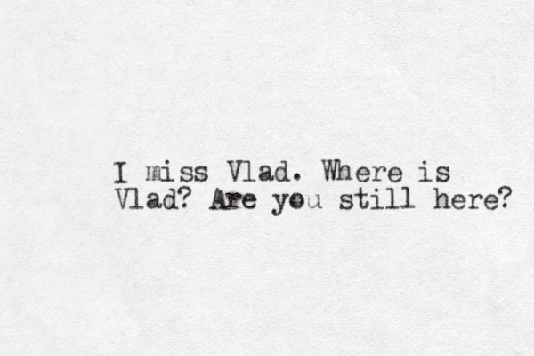 I miss Vlad. Where is Vlad? Are you still here? 