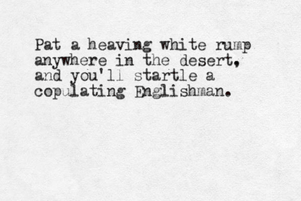 Pat a heaving white rump anywhere in the desert. , and you'll startle a copulating Englishman. 