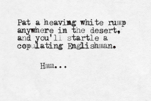 Pat a heaving white rump anywhere in the desert. , and you'll startle a copulating Englishman. Hmm...