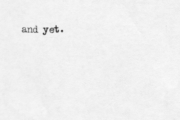 and yet. 